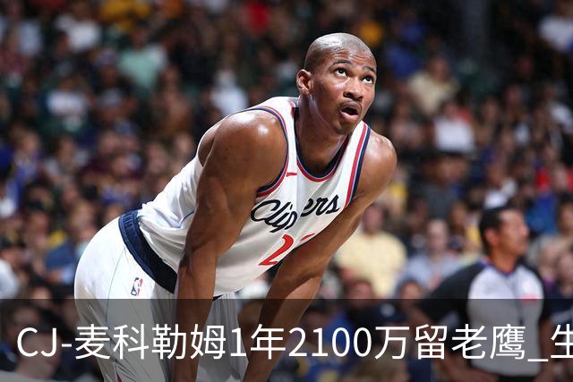 CJ-麦科勒姆1年2100万留老鹰 生涯总薪资突破3亿美元
